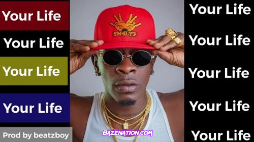 Shatta Wale – Your Life MP3 Download