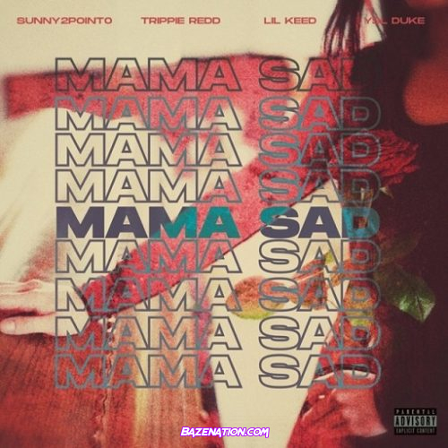Sunny2point0 Trippie Redd Lil Keed & Lil Duke Mama Sad Mp3 Download