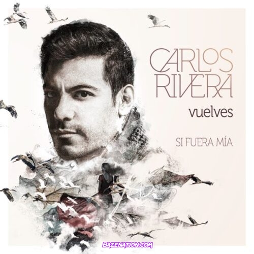Carlos Rivera – Vuelves (Si Fuera Mía) Mp3 Download