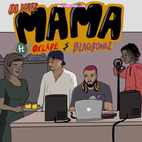 DJ K3yz – Mama ft. Oxlade, Blaqbonez Mp3 Download