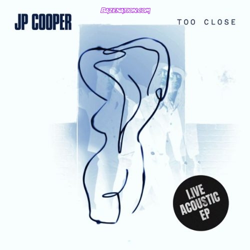 DOWNLOAD EP: JP Cooper - Too Close (Live Acoustic) [Zip File]