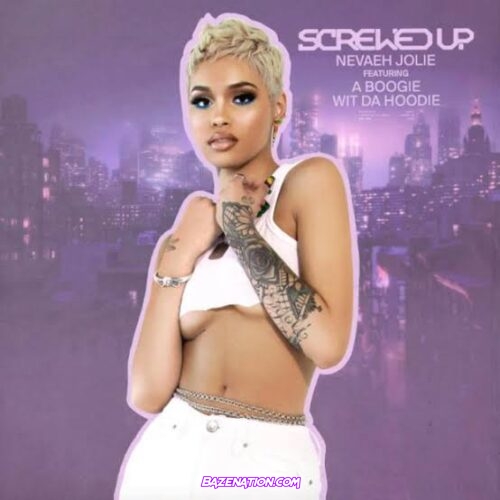 Nevaeh Jolie – Screwed Up ft. A Boogie wit da Hoodie Mp3 Download