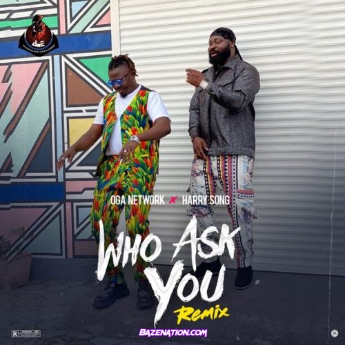 Oga Network – Who Ask You (Remix) ft. Harrysong Mp3 Download