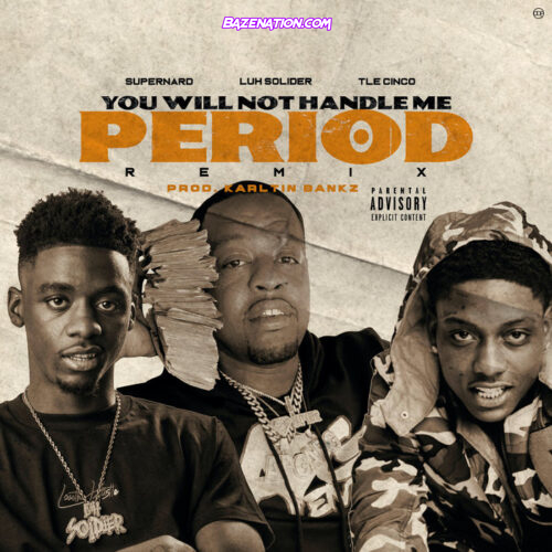 Super Nard, Luh Soldier & TLE Cinco - You Will Not Handle Me Period Mp3 Download