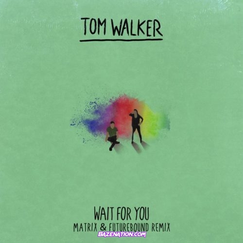 Tom Walker – Wait for You (Matrix & Futurebound Remix) Mp3 Download