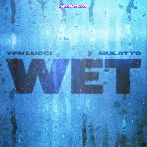 YFN Lucci - Wet (Remix) ft. Mulatto Mp3 Download