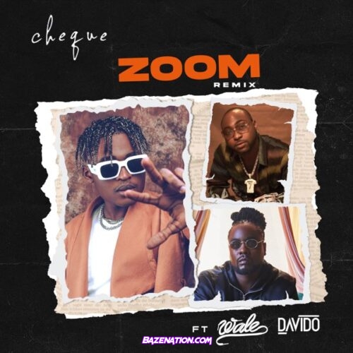 Cheque – Zoom (Remix) ft. Davido & Wale Mp3 Download