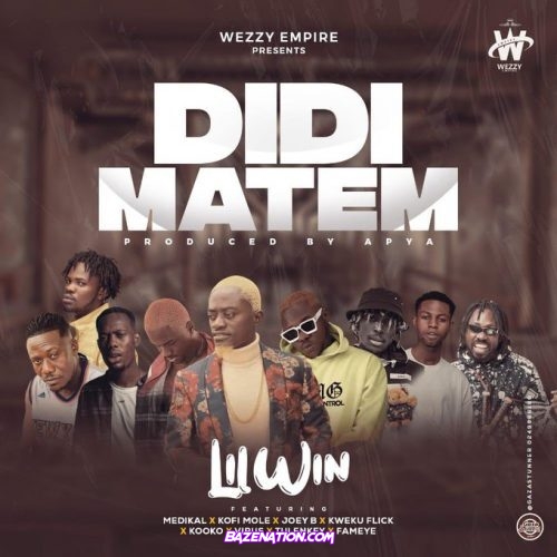 Lilwin - Didi Matem ft. Medikal, Joey B, Kweku Flick, Kooko, Virus, Tulenkey & Fameye Mp3 Download
