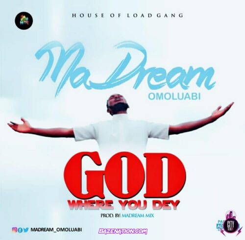 MaDream Omoluabi – God Where You Dey Mp3 Download