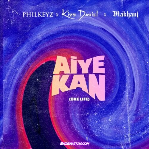 Philkeyz ft. Makhaj, Kizz Daniel - Aiye Kan (One Life) Mp3 Download
