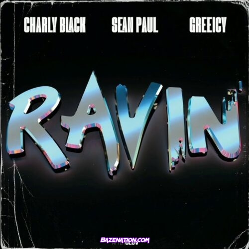 Charly Black - Ravin ' (feat. Sean Paul & Greeicy) Mp3 Download