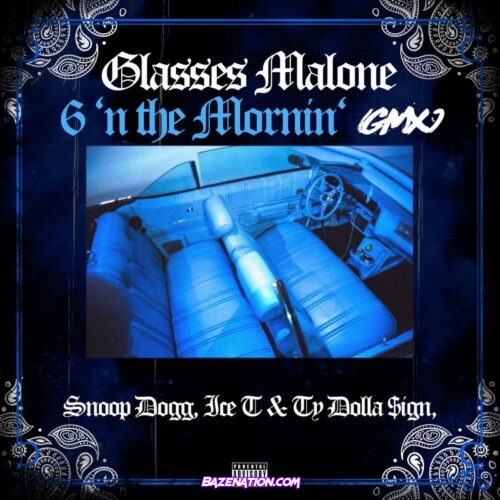 Glasses Malone - 6 ‘N The Mornin' (feat. Snoop Dogg, Ice T & Ty Dolla $ign) Mp3 Download
