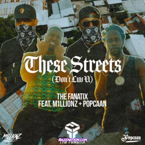The FaNaTiX - These Streets (Don't Luv U) Ft. Popcaan & M1LLIONZ Mp3 Download