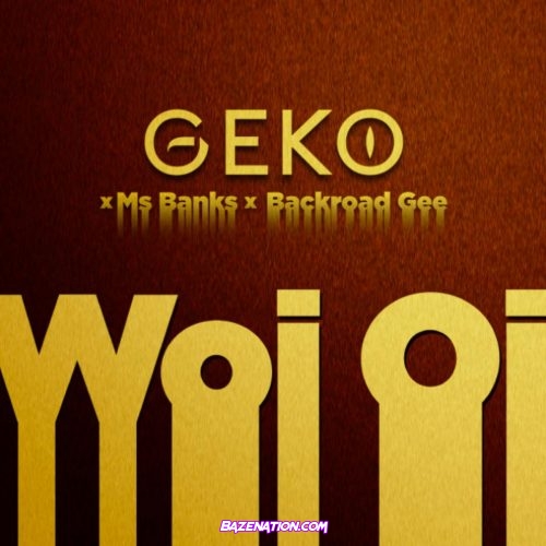 Geko, Ms Banks & BackRoad Gee - Woi Oi Mp3 Download