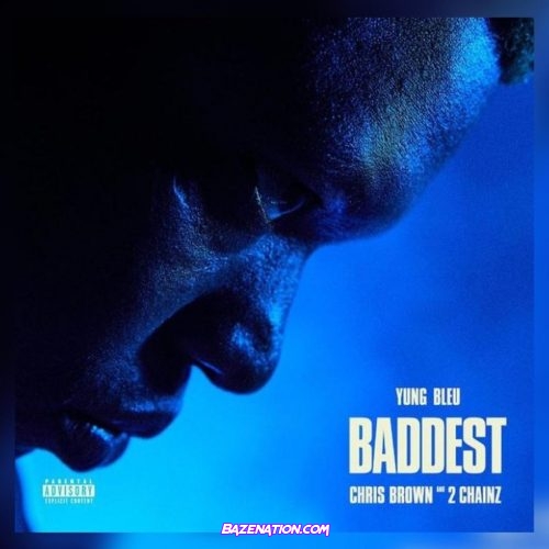 Yung Bleu, Chris Brown & 2 Chainz – Baddest Mp3 Download