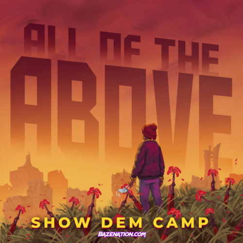 Show Dem Camp – All The Above Mp3 Download