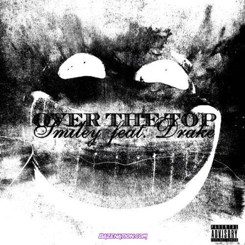 Smiley – Over The Top (feat. Drake) Mp3 Download