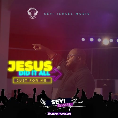 Seyi Israel – Jesus Did It All (Just For Me) Mp3 Download