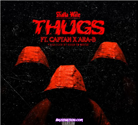 Shatta Wale – Thugs (feat Ara-B & Captan) Mp3 Download