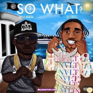 Uncle Murda – So What? (feat. Eli Fross) Mp3 Download