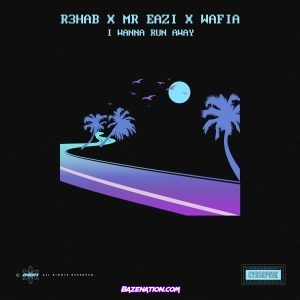 R3HAB - I Wanna Run Away (feat. Mr Eazi & Wafia) Mp3 Download