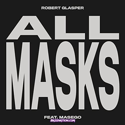 Robert Glasper – All Masks (feat. Masego) Mp3 Download