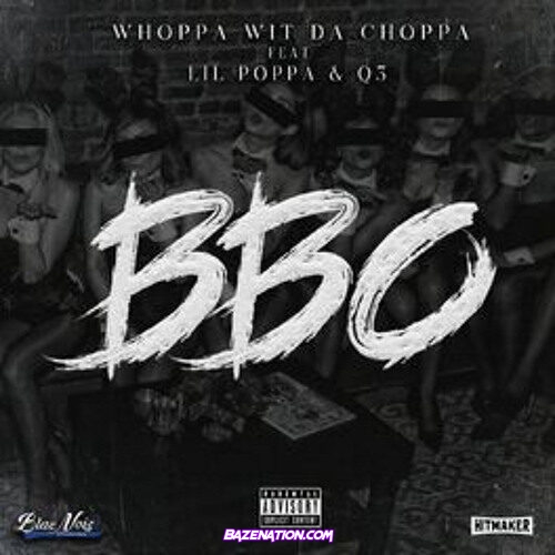 Whoppa Wit Da Choppa – BBO (feat. Lil Poppa & Q3) Mp3 Download