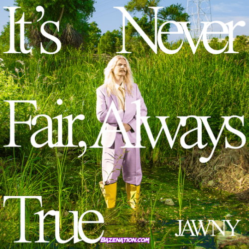 JAWNY – It's Never Fair, Always True Album Download