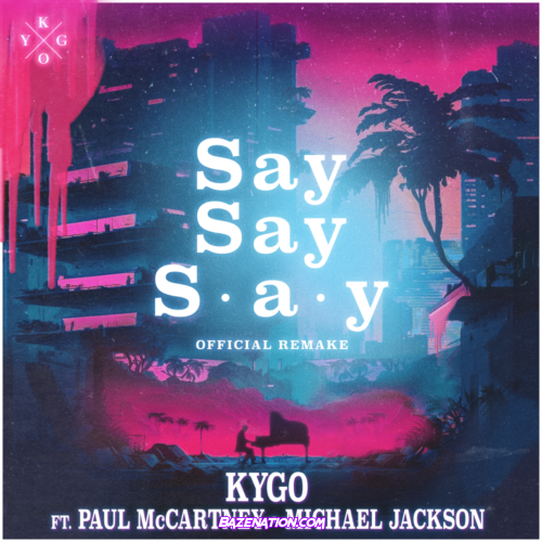 Kygo - Say Say Say (feat. Paul McCartney & Michael Jackson) Mp3 Download