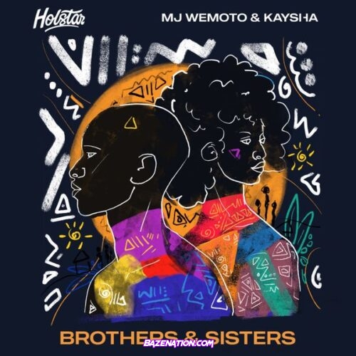 Holstar – Brothers and Sisters (Feat. MJ Wemoto & Kaysha)